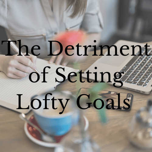 The Detriment of Setting Lofty&nbsp;Goals