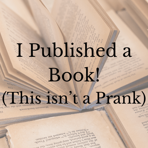 I Published a Book! (this isn’t a&nbsp;prank)