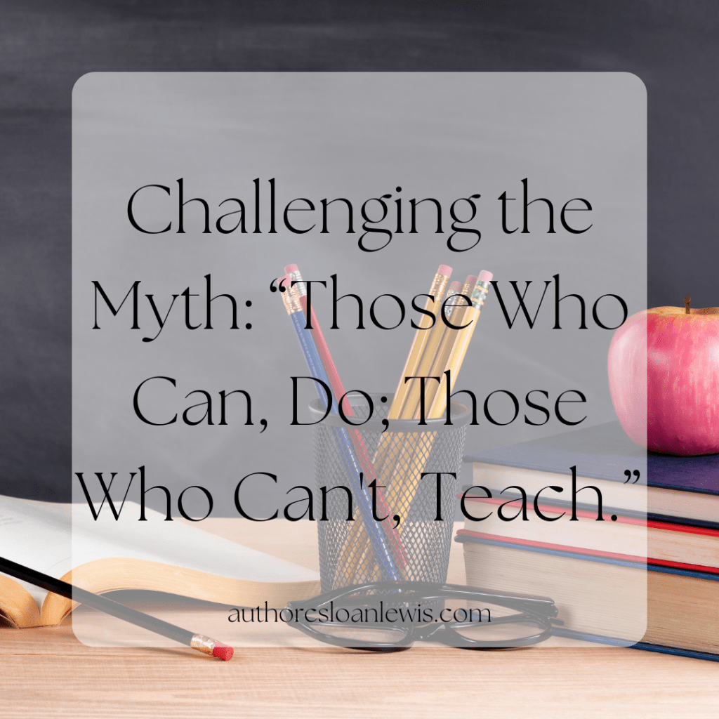 Challenging the Myth: “Those Who Can, Do; Those Who Can’t,&nbsp;Teach.”